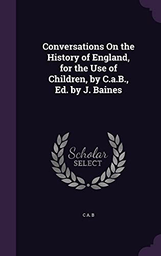 Conversations on the History of England, for the Use of Children, by C.A.B., Ed. by J. Baines (Hardback) - C A B