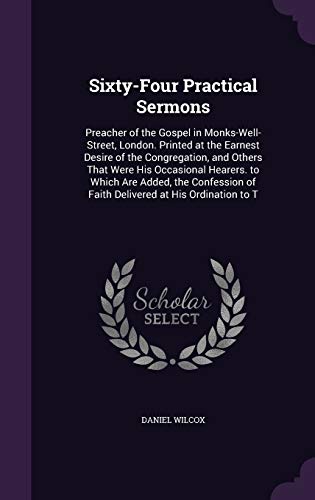 9781357155032: Sixty-Four Practical Sermons: Preacher of the Gospel in Monks-Well-Street, London. Printed at the Earnest Desire of the Congregation, and Others That ... of Faith Delivered at His Ordination to T