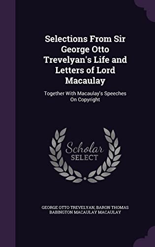 9781357164232: Selections From Sir George Otto Trevelyan's Life and Letters of Lord Macaulay: Together With Macaulay's Speeches On Copyright