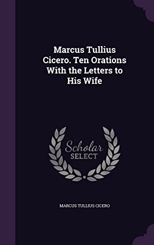 9781357170899: Marcus Tullius Cicero. Ten Orations With the Letters to His Wife