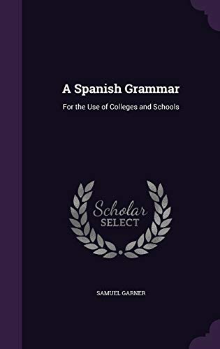 A Spanish Grammar: For the Use of Colleges and Schools (Hardback) - Samuel Garner