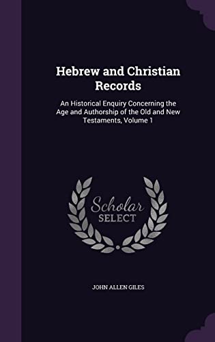 9781357176358: Hebrew and Christian Records: An Historical Enquiry Concerning the Age and Authorship of the Old and New Testaments, Volume 1