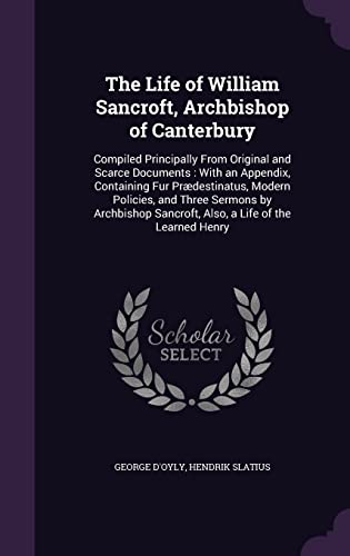 9781357178116: The Life of William Sancroft, Archbishop of Canterbury: Compiled Principally From Original and Scarce Documents : With an Appendix, Containing Fur ... Sancroft, Also, a Life of the Learned Henry