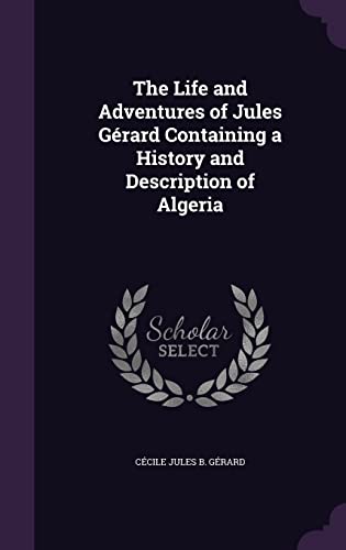 Stock image for The Life and Adventures of Jules Grard Containing a History and Description of Algeria for sale by Lucky's Textbooks