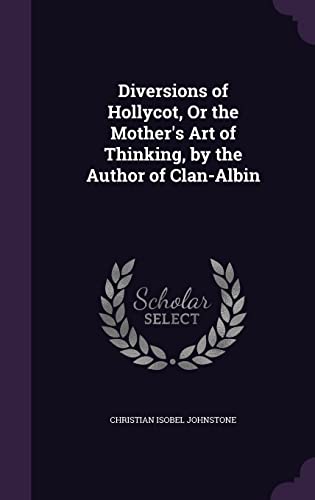 9781357181093: Diversions of Hollycot, Or the Mother's Art of Thinking, by the Author of Clan-Albin