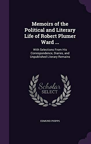 9781357187859: Memoirs of the Political and Literary Life of Robert Plumer Ward ...: With Selections From His Correspondence, Diaries, and Unpublished Literary Remains