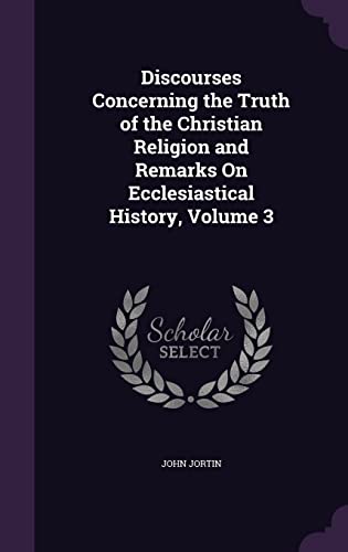 9781357191801: Discourses Concerning the Truth of the Christian Religion and Remarks On Ecclesiastical History, Volume 3