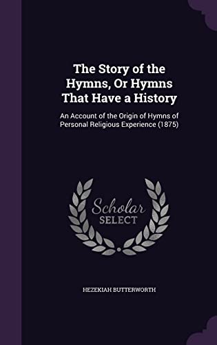 Stock image for The Story of the Hymns, Or Hymns That Have a History: An Account of the Origin of Hymns of Personal Religious Experience (1875) for sale by Reuseabook