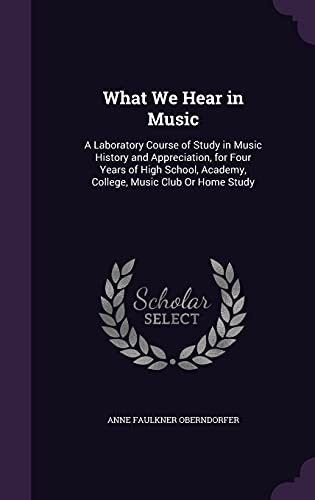 9781357223519: What We Hear in Music: A Laboratory Course of Study in Music History and Appreciation, for Four Years of High School, Academy, College, Music Club Or Home Study