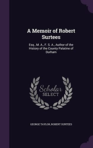 9781357230081: A Memoir of Robert Surtees: Esq., M. A., F. S. A., Author of the History of the County Palatine of Durham