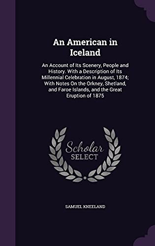 9781357240233: An American in Iceland: An Account of Its Scenery, People and History. With a Description of Its Millennial Celebration in August, 1874; With Notes On ... Faroe Islands, and the Great Eruption of 1875
