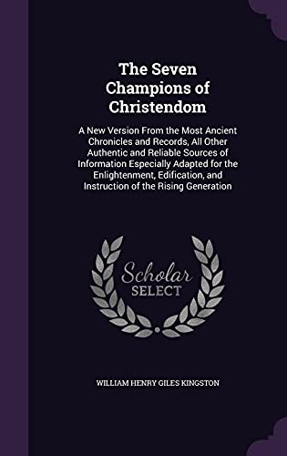 9781357243081: The Seven Champions of Christendom: A New Version From the Most Ancient Chronicles and Records, All Other Authentic and Reliable Sources of ... and Instruction of the Rising Generation