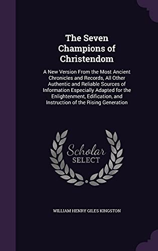 Stock image for The Seven Champions of Christendom: A New Version From the Most Ancient Chronicles and Records, All Other Authentic and Reliable Sources of . and Instruction of the Rising Generation for sale by ALLBOOKS1