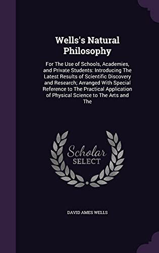9781357247195: Wells's Natural Philosophy: For The Use of Schools, Academies, and Private Students: Introducing The Latest Results of Scientific Discovery and ... of Physical Science to The Arts and The