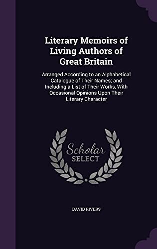 9781357254216: Literary Memoirs of Living Authors of Great Britain: Arranged According to an Alphabetical Catalogue of Their Names; and Including a List of Their ... Opinions Upon Their Literary Character