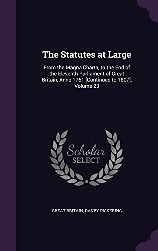 9781357255336: The Statutes at Large: From the Magna Charta, to the End of the Eleventh Parliament of Great Britain, Anno 1761 [Continued to 1807], Volume 23