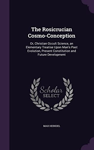 9781357279431: The Rosicrucian Cosmo-Conception: Or, Christian Occult Science, an Elementary Treatise Upon Man's Past Evolution, Present Constitution and Future Development
