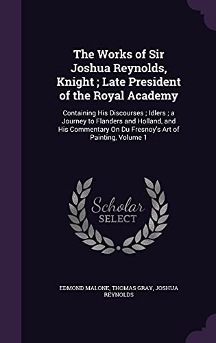 9781357300623: The Works of Sir Joshua Reynolds, Knight ; Late President of the Royal Academy: Containing His Discourses ; Idlers ; a Journey to Flanders and ... On Du Fresnoy's Art of Painting, Volume 1