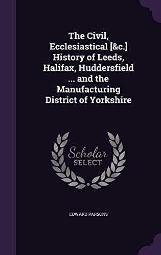 9781357308445: The Civil, Ecclesiastical [&c.] History of Leeds, Halifax, Huddersfield ... and the Manufacturing District of Yorkshire