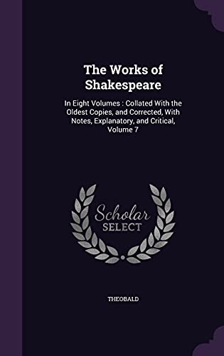 9781357327507: The Works of Shakespeare: In Eight Volumes : Collated With the Oldest Copies, and Corrected, With Notes, Explanatory, and Critical, Volume 7