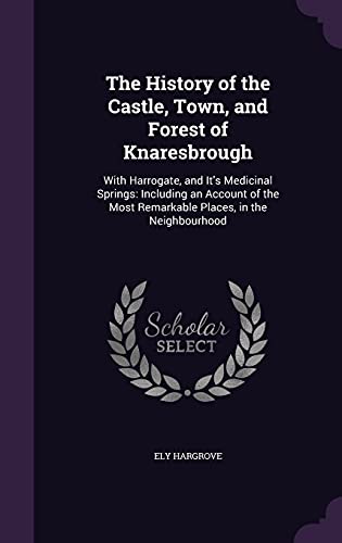 9781357336837: The History of the Castle, Town, and Forest of Knaresbrough: With Harrogate, and It's Medicinal Springs: Including an Account of the Most Remarkable Places, in the Neighbourhood