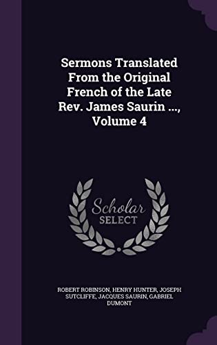 9781357342937: Sermons Translated From the Original French of the Late Rev. James Saurin ..., Volume 4