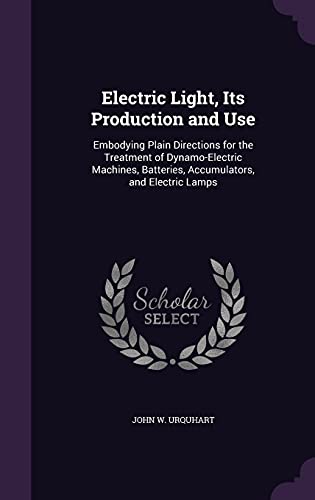 9781357345686: Electric Light, Its Production and Use: Embodying Plain Directions for the Treatment of Dynamo-Electric Machines, Batteries, Accumulators, and Electric Lamps