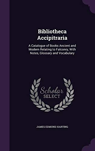 9781357351076: Bibliotheca Accipitraria: A Catalogue of Books Ancient and Modern Relating to Falconry, With Notes, Glossary and Vocabulary