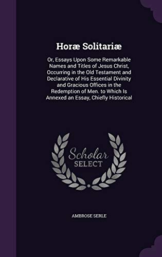 9781357354817: Hor Solitari: Or, Essays Upon Some Remarkable Names and Titles of Jesus Christ, Occurring in the Old Testament and Declarative of His Essential ... Which Is Annexed an Essay, Chiefly Historical