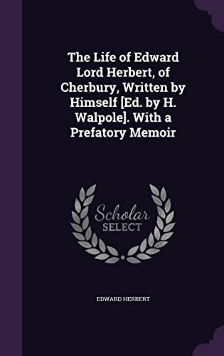 The Life of Edward Lord Herbert, of Cherbury, Written by Himself [Ed. by H. Walpole]. with a Prefatory Memoir (Hardback) - Edward Herbert