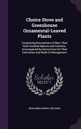 9781357372439: Choice Stove and Greenhouse Ornamental-Leaved Plants: Comprising Descriptions of More Than Nine Hundred Species and Varieties, Accompanied by Instructions for Their Cultivation and Mode of Management