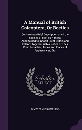 9781357372903: A Manual of British Coleoptera, Or Beetles: Containing a Brief Description of All the Species of Beetles Hitherto Ascertained to Inhabit Great Britain ... Times and Places of Appearances, Etc