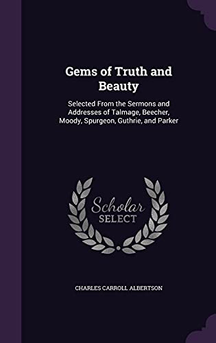 9781357378615: Gems of Truth and Beauty: Selected From the Sermons and Addresses of Talmage, Beecher, Moody, Spurgeon, Guthrie, and Parker