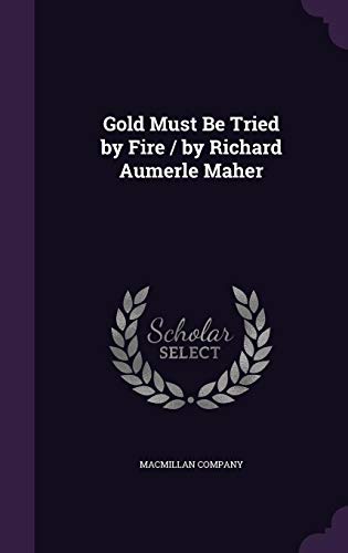 Beispielbild fr Gold Must Be Tried by Fire / By Richard Aumerle Maher zum Verkauf von Buchpark