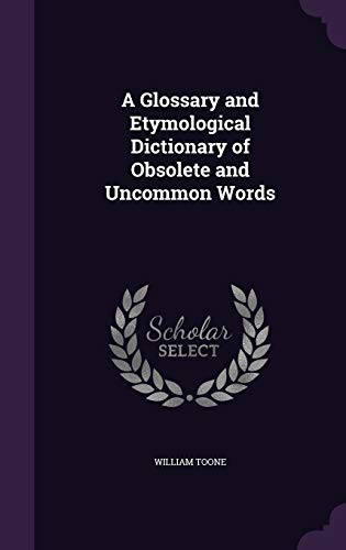 Beispielbild fr A Glossary and Etymological Dictionary of Obsolete and Uncommon Words zum Verkauf von Buchpark