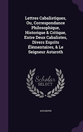 9781357403539: Lettres Cabalistiques, Ou, Correspondance Philosophique, Historique & Critique, Entre Deux Cabalistes, Divers Esprits lmentaires, & Le Seigneur Astaroth