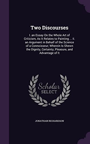 9781357418151: Two Discourses: I. an Essay On the Whole Art of Criticism, As It Relates to Painting ... Ii. an Argument in Behalf of the Science of a Connoisseur; ... Certainty, Pleasure, and Advantage of It