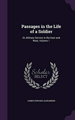 Passages in the Life of a Soldier; Or, Military Service in the East and West Volume 1 (Hardback) - James Edward Alexander