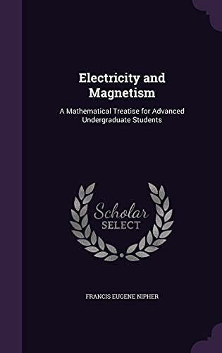 Electricity and Magnetism: A Mathematical Treatise for Advanced Undergraduate Students - Nipher, Francis Eugene