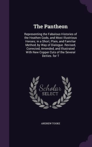 9781357425975: The Pantheon: Representing the Fabulous Histories of the Heathen Gods, and Most Illustrious Heroes; in a Short, Plain, and Familiar Method, by Way of ... New Copper Cuts of the Several Deities. for T