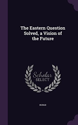 9781357433215: The Eastern Question Solved, a Vision of the Future