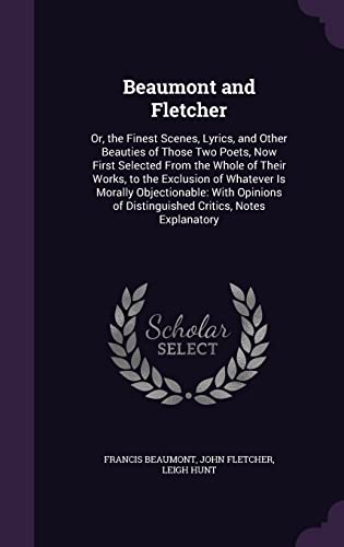 9781357454395: Beaumont and Fletcher: Or, the Finest Scenes, Lyrics, and Other Beauties of Those Two Poets, Now First Selected From the Whole of Their Works, to the ... of Distinguished Critics, Notes Explanatory