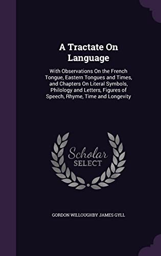 9781357462468: A Tractate On Language: With Observations On the French Tongue, Eastern Tongues and Times, and Chapters On Literal Symbols, Philology and Letters, Figures of Speech, Rhyme, Time and Longevity