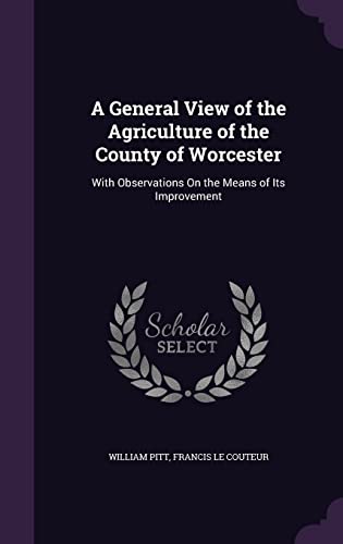 Stock image for A General View of the Agriculture of the County of Worcester: With Observations On the Means of Its Improvement for sale by ALLBOOKS1