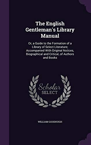 9781357469511: The English Gentleman's Library Manual: Or, a Guide to the Formation of a Library of Select Literature; Accompanied With Original Notices, Biographical and Critical, of Authors and Books