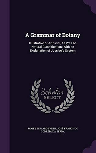 9781357473396: A Grammar of Botany: Illustrative of Artificial, As Well As Natural Classification: With an Explanation of Jussieu's System