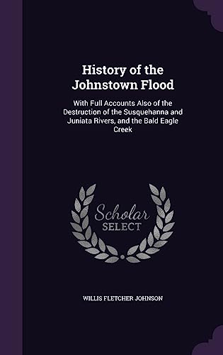 9781357479015: History of the Johnstown Flood: With Full Accounts Also of the Destruction of the Susquehanna and Juniata Rivers, and the Bald Eagle Creek