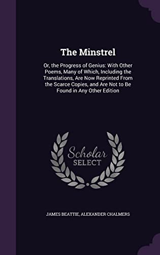 The Minstrel: Or, the Progress of Genius: With Other Poems, Many of Which, Including the Translations, Are Now Reprinted from the Scarce Copies, and Are Not to Be Found in Any Other Edition [Hardcover ] - Beattie Dr, James
