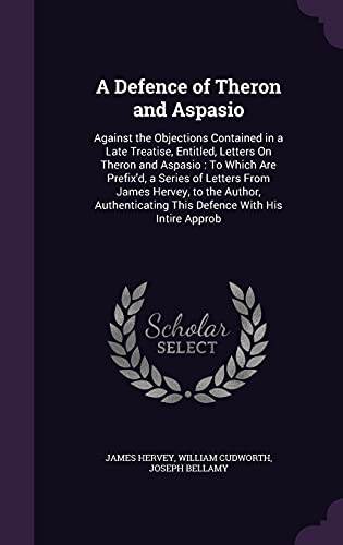 9781357480035: A Defence of Theron and Aspasio: Against the Objections Contained in a Late Treatise, Entitled, Letters On Theron and Aspasio : To Which Are Prefix'd, ... This Defence With His Intire Approb