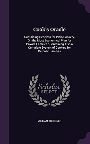 9781357492052: Cook's Oracle: Containing Receipts for Plain Cookery, On the Most Economical Plan for Private Families: Containing Also a Complete System of Cookery for Catholic Families